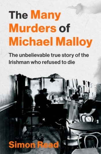 The Many Murders of Michael Malloy  The Unbelievable true story of the Irishman who refused to die