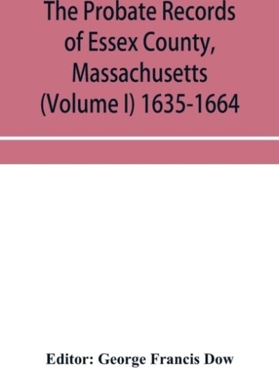 The probate records of Essex County Massachusetts Volume I 1635 1664