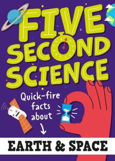 Five Second Science: Quick fire Facts About Earth and Space Five Second Science: Quick fire Facts About Earth and Space