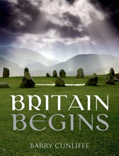 Britain Begins Av Barry (Emeritus Professor Of European Archaeology University Of Oxford) Cunliffe