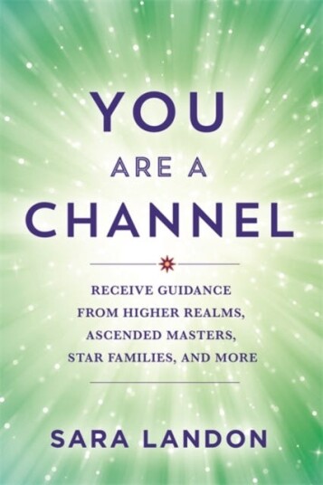 You Are a Channel Receive Guidance from Higher Realms, Ascended Masters, Star Families and More