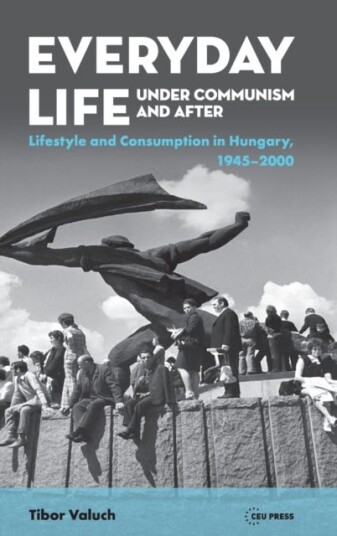 Everyday Life Under Communism And After Av Tibor (Research Chair Hungarian Academy Of Sciences) Valuch