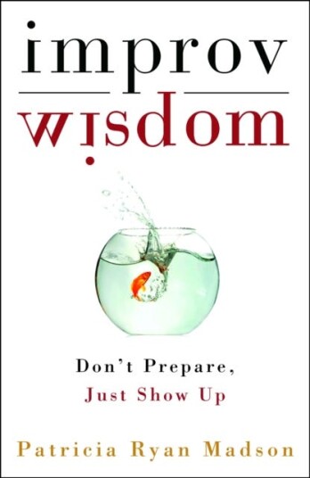 Improv Wisdom Don't Prepare, Just Show Up