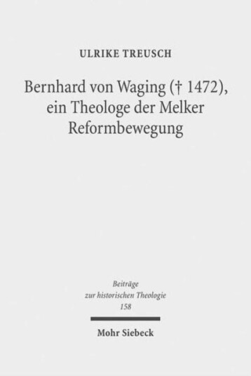 Bernhard von Waging + 1472 ein Theologe der Melker Reformbewegung