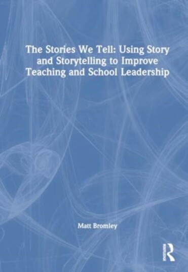 The Stories We Tell: Using Story and Storytelling to Improve Teaching and School Leadership The Stories We Tell: Using Story and Storytelling to Improve Teaching and School Leadership