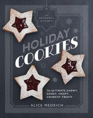 The Artisanal Kitchen: Holiday Cookies  The Ultimate Chewy, Gooey, Crispy, Crunchy Treats