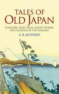 Tales of Old Japan Folklore, Fairy Tales, Ghost Stories and Legends of the Samurai