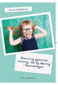 Danning Gjennom Omsorg, Lek Og Læring I Barnehagen Av Anne Schjelderup