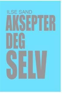 Aksepter Deg Selv Av Ilse Sand Aksepter Deg Selv Av Ilse Sand