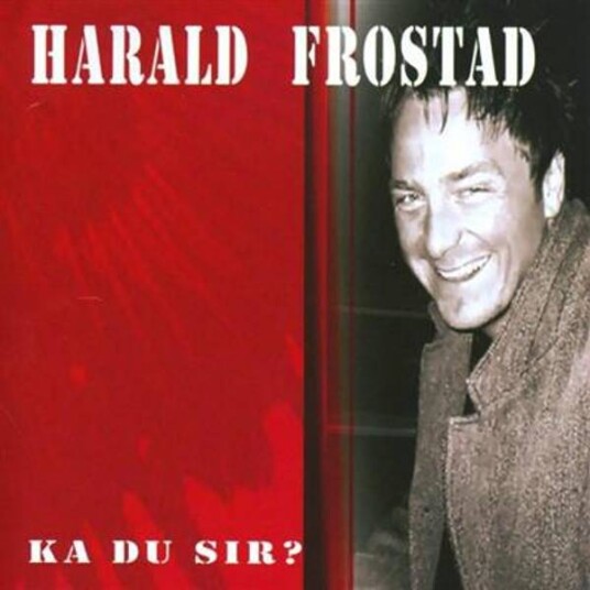 Harald Frostad Ka Du Sir? Harald Frostad Ka Du Sir?