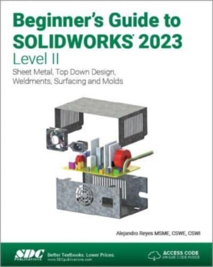 Beginner's Guide to SOLIDWORKS 2023  Level II  Sheet Metal, Top Down Design, Weldments, Surfacing and Molds
