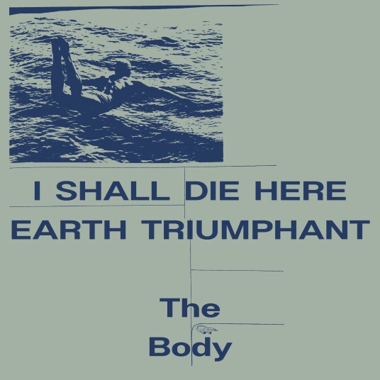 The Body  I Shall Die Here / Earth Triumphant  LP/Vinyl