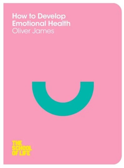 How To Develop Emotional Health Av Oliver James, The School Of Life
