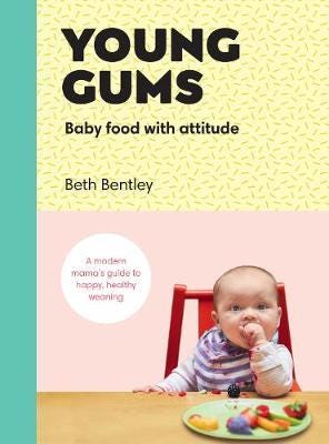 Young Gums: Baby Food with Attitude A Modern Mama’s Guide to Happy, Healthy Weaning