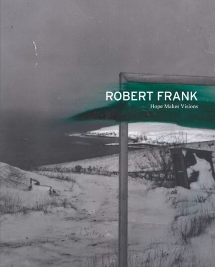 Robert Frank: Hope Makes Visions Robert Frank: Hope Makes Visions