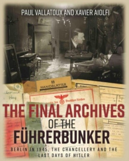 The Final Archives of the FuHrerbunker Berlin in 1945, the Chancellery and the Last Days of Hitler