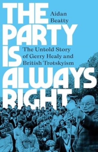 The Party is Always Right The Untold Story of Gerry Healy and British Trotskyism