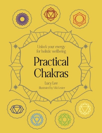 Practical Chakras Unlock your energy for holistic wellbeing Practical Chakras Unlock your energy for holistic wellbeing