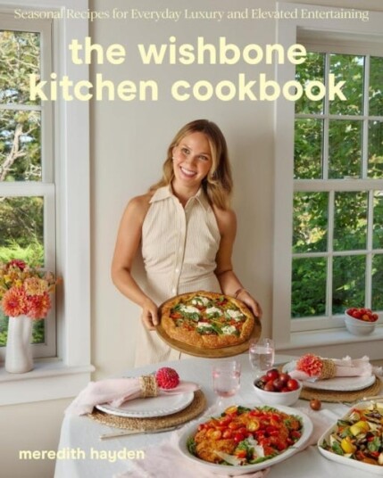 The Wishbone Kitchen Seasonal Recipes for Everyday Luxury and Elevated Entertaining The Wishbone Kitchen Seasonal Recipes for Everyday Luxury and Elevated Entertaining
