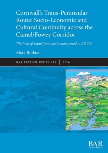 Cornwall'S Trans-Peninsular Route: Socio-Economic And Cultural Continuity Across The Camel/fowey Cor Av Mark Borlase