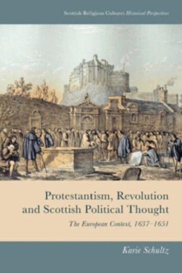 Protestantism, Revolution and Scottish Political Thought  The European Context, 16371651