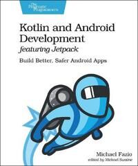 Kotlin And Android Develoment Featuring Jetpack Av Michael Fazio