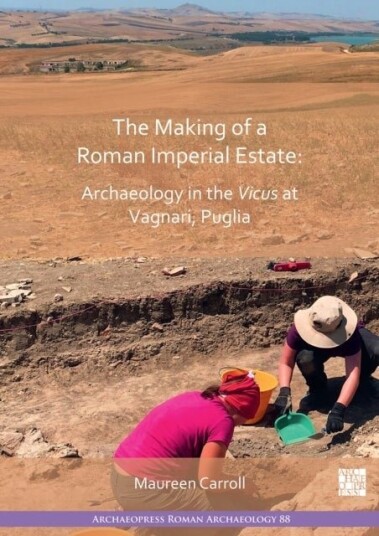 The Making of a Roman Imperial Estate: Archaeology in the Vicus at Vagnari Puglia