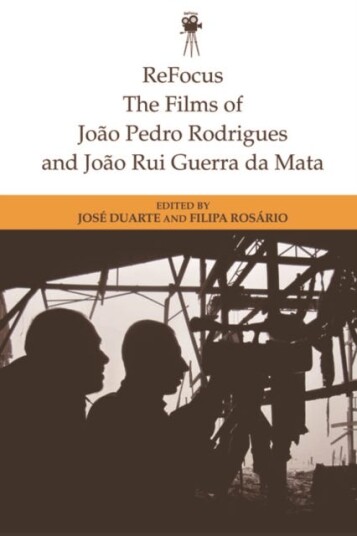 Refocus: The Films of Joao Pedro Rodrigues and Joao Rui Guerra Da Mata Refocus: The Films of Joao Pedro Rodrigues and Joao Rui Guerra Da Mata