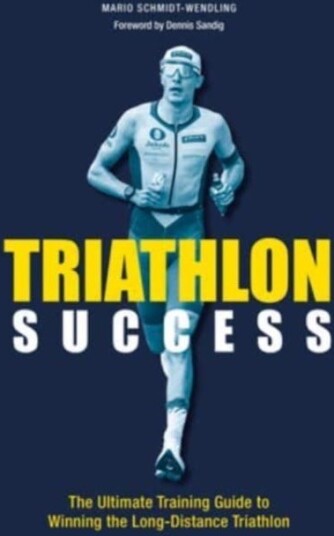 Triathlon Success The Ultimate Training Guide to Winning the LongDistance Triathlon