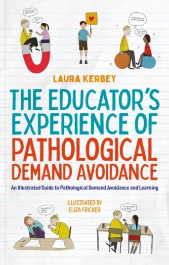 The Educator’s Experience of Pathological Demand Avoidance  An Illustrated Guide to Pathological Demand Avoidance and Learning