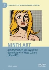 ART Lesage Sylvain Ninth Art. Bande dessinée Books and the Gentrification of Mass Culture 1964-1975