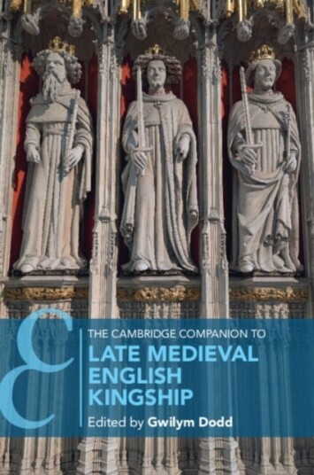 The Cambridge Companion to Late Medieval English Kingship The Cambridge Companion to Late Medieval English Kingship