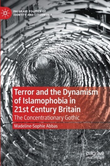 Terror and the Dynamism of Islamophobia in 21st Century Britain The Concentrationary Gothic