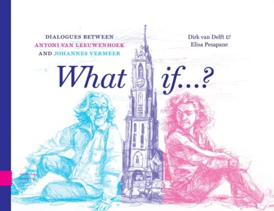 What if...? Dialogues between Antoni van Leeuwenhoek and Johannes Vermeer