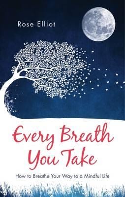 Every Breath You Take How to Breathe Your Way to a Mindful Life