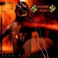 Machine Head - Burn My Eyes Machine Head - Burn My Eyes