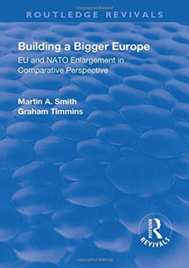 Building a Bigger Europe EU and NATO Enlargement in Comparative Perspective