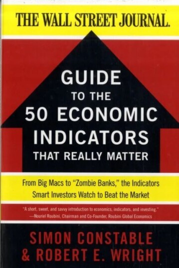 The Wsj Guide To The 50 Economic Indicators That Really Matter Av Simon Constable, Robert E. Wright