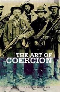 ART Giustozzi Antonio Art of Coercion: The Primitive Accumulation and Management of Coercive Power