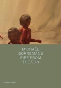 Michael Borremans: Fire From The Sun Av Michael Bracewell
