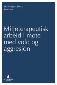 Miljøterapeutisk Arbeid I Møte Med Vold Og Aggresjon Av Ole Greger Lillevik, Lisa Øien