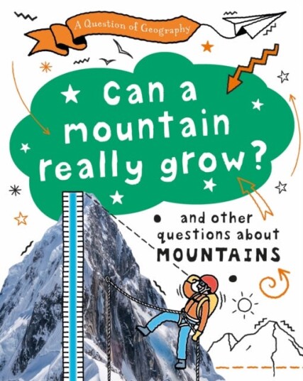 A Question of Geography: Can a Mountain Really Grow? and other questions about mountains A Question of Geography: Can a Mountain Really Grow? and other questions about mountains