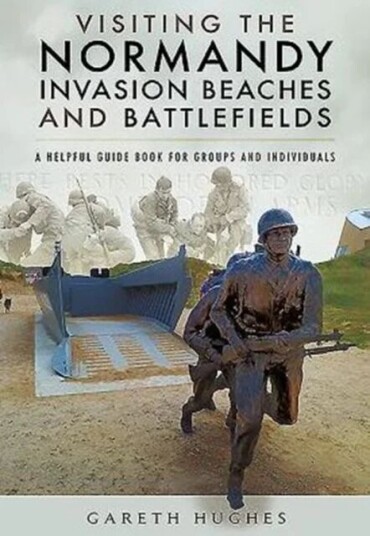 Visiting The Normandy Invasion Beaches And Battlefields Av Gareth Hughes Visiting The Normandy Invasion Beaches And Battlefields Av Gareth Hughes