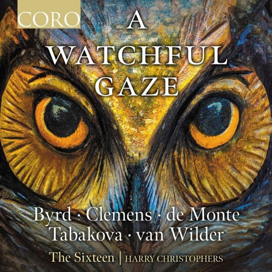 THE SIXTEEN, Harry Christophers Byrd, Monte, Papa, Tabakova & Wilder: A Watchful Gaze CD THE SIXTEEN, Harry Christophers Byrd, Monte, Papa, Tabakova & Wilder: A Watchful Gaze CD