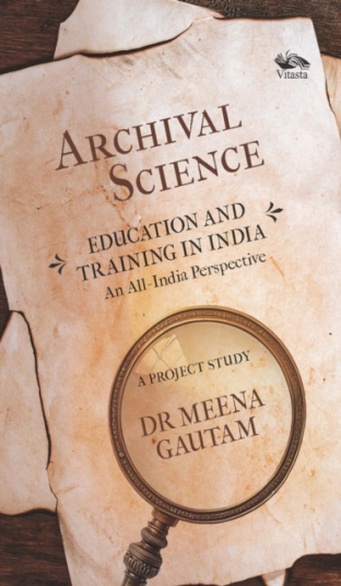 Archival Science Education and Training in IndiaAn AllIndia Perspective A Project Study