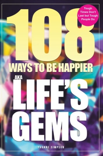 108 Ways to be Happier – AKA Life’s Gems Tough Times Don’t Last but Tough People Do 108 Ways to be Happier – AKA Life’s Gems Tough Times Don’t Last but Tough People Do