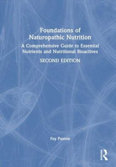 Foundations of Naturopathic Nutrition  A Comprehensive Guide to Essential Nutrients and Nutritional Bioactives