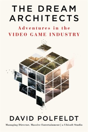 The Dream Architects Adventures in the Video Game Industry The Dream Architects Adventures in the Video Game Industry