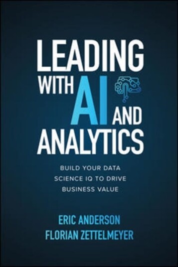 Leading With Ai And Analytics: Build Your Data Science Iq To Drive Business Value Av Eric Anderson, Florian Zettelmeyer