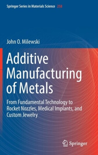 Additive Manufacturing Of Metals Av John O. Milewski